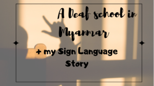 a deaf school in myanmar + my sign language story