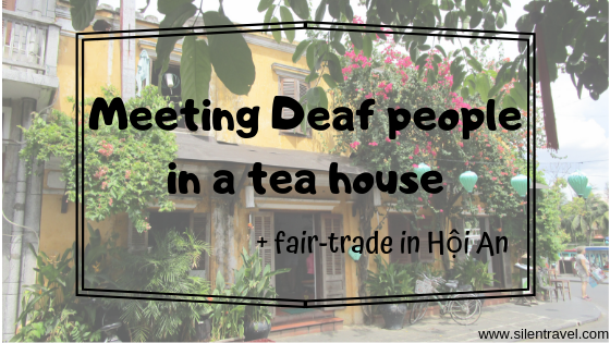 meeting deaf people in a tea house + fair trade in Hoi an