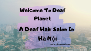 Welcome to deaf planet - a deaf hairdresser in hanoi